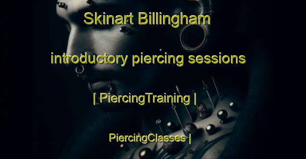 Skinart Billingham introductory piercing sessions | PiercingTraining | PiercingClasses | SkinartTraining-United Kingdom